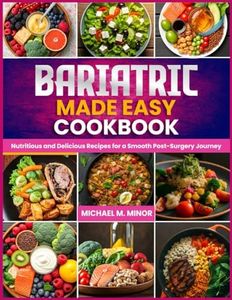 BARIATRIC MADE EASY COOKBOOK: Nutritious and Delicious Recipes for a Smooth Post-Surgery Journey"