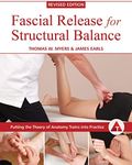 Fascial Release for Structural Balance, Revised Edition: Putting the Theory of Anatomy Trains into Practice