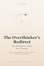 The Overthinker's Redirect: Stop Battling Your Mind. Aim It Instead.