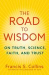 The Road to Wisdom: On Truth, Science, Faith and Trust