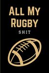 All My Rugby Shit: Practical Rugby Game Coach Play Book | Coaching Notebook with Blank Field Diagrams for Drawing Up Plays, Drills, Planning Tactics & Strategy | Funny Gift for Coaches & Team Players