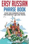 Easy Russian Phrase Book: Over 1500 Common Phrases For Everyday Use And Travel