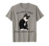 Fluff You You Fluffin' Fluff Shirt Funny Black Cat Kitten T-Shirt