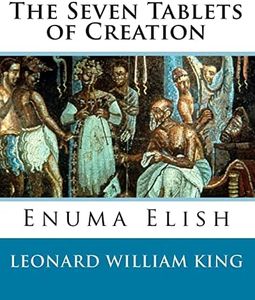 The Seven Tablets of Creation: Enuma Elish Complete