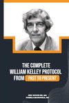 The Complete William Kelley Protocol from Past to Present