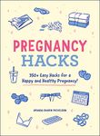 Pregnancy Hacks: 350+ Easy Hacks for a Happy and Healthy Pregnancy! (Life Hacks Series)