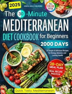 Mediterranean Diet Cookbook for Beginners: 2000 Days with 30-Minute Simple & Delicious Recipes for Energy, Balance, and Lasting Health, Including 28-Day Meal Plan