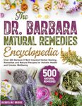 The Dr. Barbara Natural Remedies Encyclopedia: Over 500 Barbara O’Neill Inspired Herbal Healing Remedies and Natural Recipes for Holistic Health and Greater Wellbeing