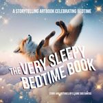 The Very Sleepy Bedtime Book: A storytelling artbook celebrating bedtime.