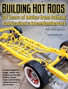 Hot Rod Tech: 30 Years of Fatman: 30 Years of Advice from Fatman Fabrication's Brent Vandervort