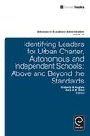 Identifying Leaders for Urban Charter, Autonomous and Independent Schools: Above and Beyond the Standards: 18 (Advances in Educational Administration)