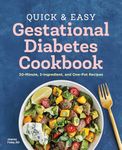 Quick and Easy Gestational Diabetes Cookbook: 30-Minute, 5-Ingredient, and One-Pot Recipes