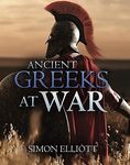 Ancient Greeks at War: Warfare in the Classical World from Agamemnon to Alexander