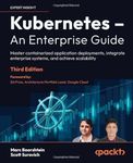 Kubernetes – An Enterprise Guide: Master containerized application deployments, integrate enterprise systems, and achieve scalability