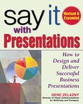 Say It with Presentations, Second Edition, Revised & Expanded: How to Design and Deliver Successful Business Presentations