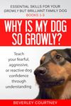 Essential Skills for your Growly but Brilliant Family Dog: Books 1-3: Understanding your fearful, reactive, or aggressive dog, and strategies and techniques to make change