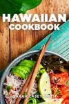 Hawaiian Cookbook: Get Your Taste of Hawaii with Easy and Delicious Recipes, from Poke Bowl to Loco Moco, Huli Huli and More