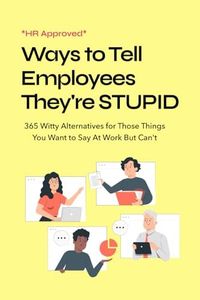 HR Approved Ways to Tell Coworkers They're Stupid: 365 Witty Alternatives for Those Things You Want to Say At Work But Can't Funny Office Coworker Gift Ideas