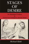 Stages of Desire: The Mythological Tradition in Classical and Contemporary Spanish Theater (Studies in Romance Literatures)