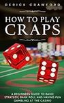 How to play Craps - A beginners guide to basic strategy, bank roll and having fun gambling at the casino