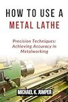 HOW TO USE A METAL LATHE: Precision Techniques: Achieving Accuracy in Metalworking