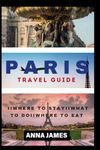 Paris Travel Guide: The Complete Paris Travel Guide Essentials, Local Insight And Unveiled Hidden Gems