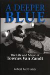 A Deeper Blue: The Life and Music of Townes Van Zandt (North Texas Lives of Musician Series Book 1)