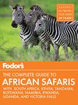 Fodor's the Complete Guide to African Safaris: with South Africa, Kenya, Tanzania, Botswana, Namibia, & Rwanda: 5 (Full-color Travel Guide)