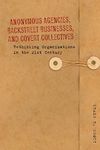 Anonymous Agencies, Backstreet Businesses, and Covert Collectives: Rethinking Organizations in the 21st Century