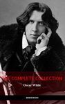 Oscar Wilde: The Complete Collection (The Greatest Writers of All Time)