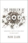 The Problem of God: Answering a Skeptic's Challenges to Christianity