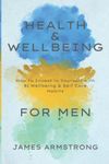 Health and Wellbeing for Men: How to Invest in Yourself with 81 Wellbeing & Self Care Habits