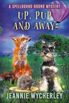 Up, Pup and Away: A Paranormal Cozy Animal Mystery (Spellbound Hound Magic and Mystery Book 7)