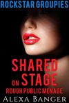 Shared On Stage (Rough Public Menage) (Rockstar Groupies Book 3)