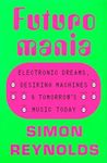 Futuromania: Electronic Dreams, Desiring Machines, and Tomorrow's Music Today