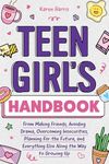 Teen Girl's Handbook: From Making Friends, Avoiding Drama, Overcoming Insecurities, Planning for the Future, and Everything Else Along the Way to Growing Up