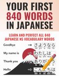 Your First 840 Words in Japanese - Learn and Perfect the Most Important Japanese Vocabulary as a Beginner in just a Few Weeks | Achieve JLPT N5 as ... most comprehensive Japanese learning plan)