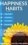 Happiness: Habits to Increase Serotonin, Dopamine, Oxytocin and Endorphins & Naturally Improve Brain Chemistry