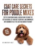 Coat Care Secrets For Poodle Mixes: Stop the Shavedown Shame & Discover How to Choose the Best Dog Brush, Get Your Dog to Cooperate, and Communicate With Groomers to Get the Exact Dog Haircuts You Want