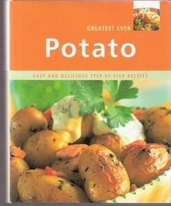 Greatest Ever Potato: Easy and Delicious Step-By-Step Recipes