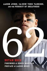 62: Aaron Judge, the New York Yankees, and the Pursuit of Greatness