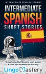 Intermediate Spanish Short Stories: 10 Captivating Short Stories to Learn Spanish & Grow Your Vocabulary the Fun Way! (Intermediate Spanish Stories nº 1) (Spanish Edition)