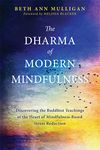 The Dharma of Modern Mindfulness: Discovering the Buddhist Teachings at the Heart of Mindfulness-Based Stress Reduction