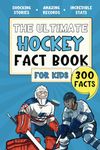 The Ultimate Hockey Fact Book For Kids: 300 Fun, Educational and Surprising Ice Hockey Facts For Young Children