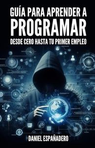 GUÍA PARA APRENDER A PROGRAMAR: Desde Cero Hasta tu Primer Empleo