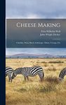 Cheese Making: Cheddar, Swiss, Brick, Limburger, Edam, Cottage, Etc