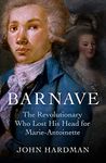 Barnave: The Revolutionary who Lost his Head for Marie Antoinette