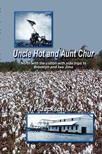 Uncle Hot and Aunt Chur: An Odyssey from Mississippi to Northeast Arkansas and Then to Southern Missouri with Side Trips to Brooklyn and Iwo Ji