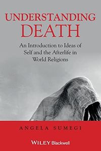 Understanding Death: An Introduction to Ideas of Self and the Afterlife in World Religions