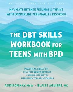 The DBT Skills Workbook for Teens with BPD: Navigate Intense Feelings and Thrive with Borderline Personality Disorder